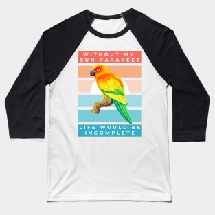 Without My Sun Parakeet Life Would Be Incomplete Baseball T-Shirt